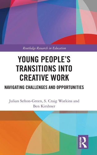 Young People’s Transitions Into Creative Work Navigating Challenges and Opportunities — Julian Sefton-Green