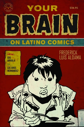 Your Brain on Latino Comics From Gus Arriola to Los Bros Hernandez — Frederick Luis Aldama