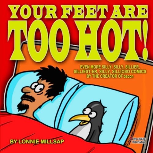 Your Feet Are Too Hot! A Even More Silly, Silly, Sillier, Silliest-Er, Silly, Sillioso Comics by the Creator of Bacon — Lonnie Millsap, 3rd