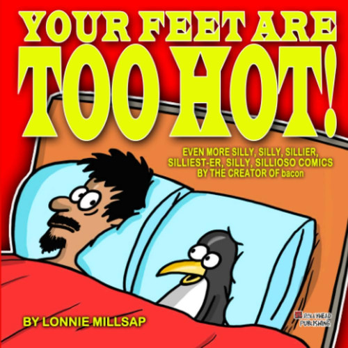 Your Feet Are Too Hot! Even More Silly, Silly, Sillier, Silliest-Er, Silly, Sillioso Comics by the Creator of Bacon — Lonnie Millsap, 3rd