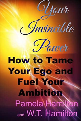 Your Invincible Power How to Tame Your Ego and Fuel Your Ambition — Pamela Hamilton