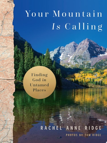 Your Mountain Is Calling Finding God in Untamed Places — Rachel Anne Ridge