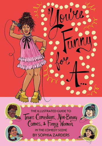 You’re Funny for A… Illustrated Guide to Trans Comedians, Non-binary Comics, & Funny Women — Sophia Zarders