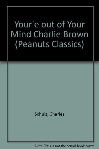 You’re Out of Your Mind, Charlie Brown! — Charles Schulz
