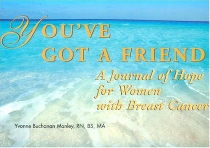 You’ve Got a Friend A Journal of Hope for Women with Breast Cancer — Yvonne Buchanan-Manley
