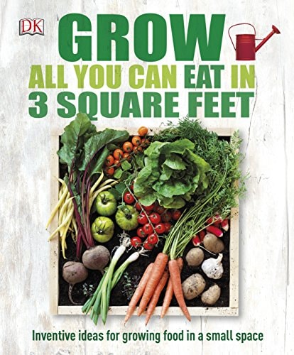 Grow All You Can Eat In 3 Square Feet — GROW ALL YOU CAN EAT IN THREE SQUARE FEE