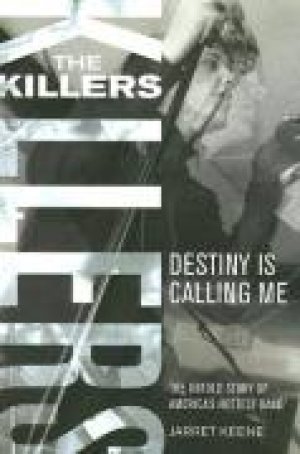 The Killers Destiny Is Calling Me: The Untold Story Of America’s Hottest Band — Jarret Keene