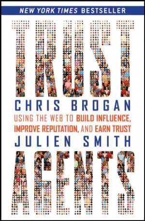 Trust Agents: Using the Web to Build Influence, Improve Reputation, and Earn Trust — Chris Brogan