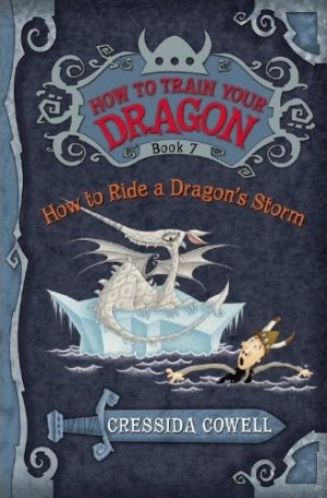 How To Ride A Dragon’s Storm: How To Train Your Dragon – Book 7 — Cressida Cowell