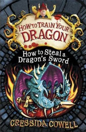 How To Steal A Dragon’s Sword: How To Train Your Dragon – Book 9 — Cressida Cowell