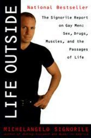 Life Outside: The Signorile Report on Gay Men: Sex, Drugs, Muscles, and the Passages of Life — Michelangelo Signorile