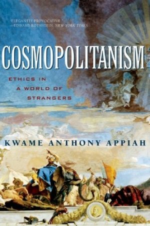 Cosmopolitanism: Ethics in a World of Strangers — Kwame Anthony Appiah