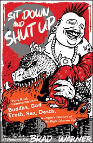 Sit Down and Shut Up: Punk Rock Commentaries on Buddha, God, Truth, Sex, Death, and Dogen’s Treasury of the Right Dharma Eye — Brad Warner