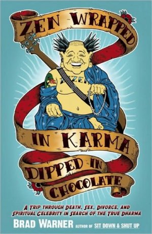 Zen Wrapped in Karma Dipped in Chocolate: A Trip Through Death, Sex, Divorce, and Spiritual Celebrity in Search of the True Dharma — Brad Warner
