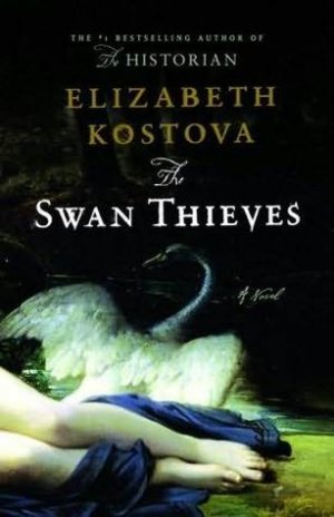 The Swan Thieves: A Novel — Elizabeth Kostova