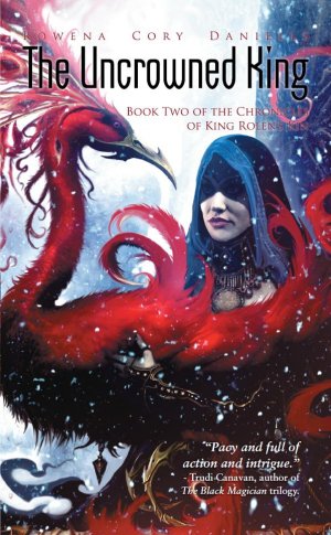 The Uncrowned King: The Chronicles of King Rolen’s Kin, Book 2 — Rowena Cory Daniells