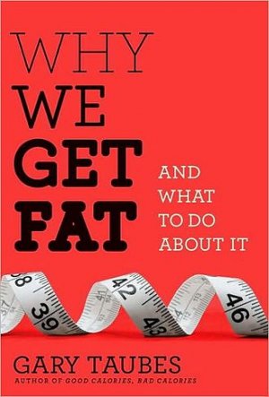 Why We Get Fat: And What to Do About It — Gary Taubes
