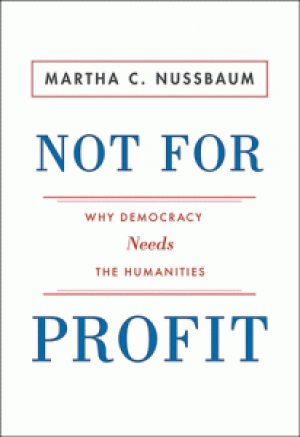 Not for Profit: Why Democracy Needs the Humanities — Martha C. Nussbaum