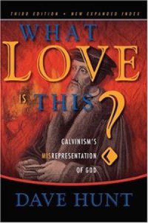 What love is this?: Calvinism’s Misrepresentation of God — Dave Hunt