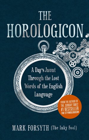 The Horologicon: A Day’s Jaunt Through the Lost Words of the English Language — Mark Forsyth