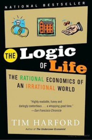 The Logic of Life: the rational economics of an irrational world — Tim Harford