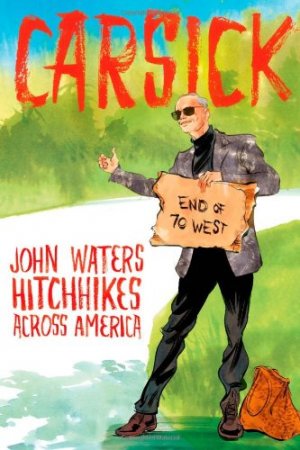 Carsick: John Waters Hitchhikes Across America — John Waters