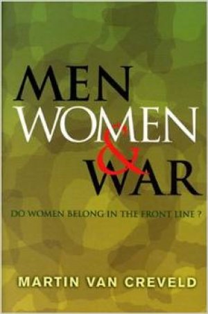 Men, Women & War: Do Women Belong in the Front Line? — Martin Van Creveld