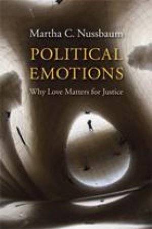 Political Emotions: Why Love Matters for Justice — Martha C. Nussbaum