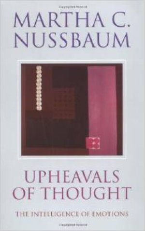 Upheavals of Thought: The Intelligence of Emotions — Martha C. Nussbaum