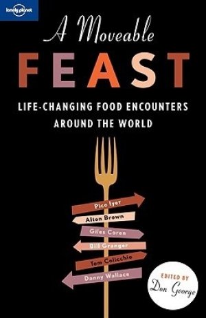 A Moveable Feast: Life-Changing Food Adventurous Around the World — Various
