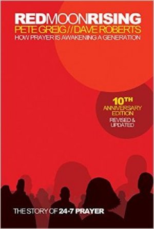 Red Moon Rising: How 24-7 prayer is awakening a generation — Pete Greig
