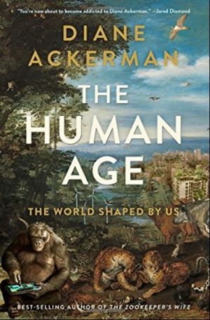 The Human Age: The World Shaped By Us — Diane Ackerman