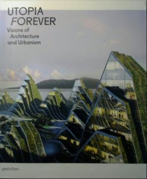 Utopia Forever: Visions of Architecture and Urbanism — Robert Klanten