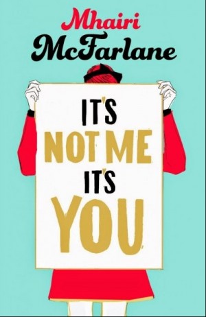 It’s Not Me, It’s You — Mhairi McFarlane