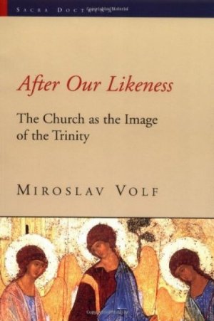 After Our Likeness: The Church as the Image of the Trinity — Miroslav Volf