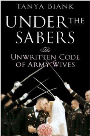 Under the Sabers: The Unwritten Code of Army Wives — Tanya Biank