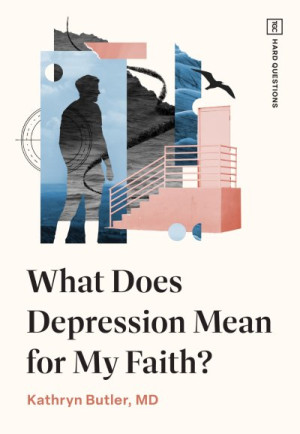What Does Depression Mean for My Faith? — Kathryn Butler