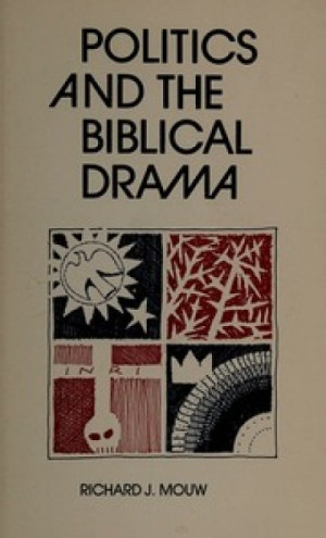 Politics and the Biblical drama — Richard J. Mouw