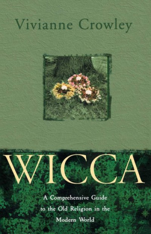 Wicca: A comprehensive guide to the old religion in the modern world — Vivianne Crowley