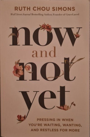 Now and Not Yet: Pressing in when you’re waiting, wanting and restless for more. — Ruth Chou Simons