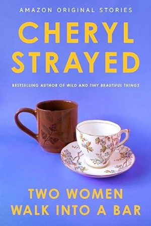 Two Women Walk into a Bar — Cheryl Strayed