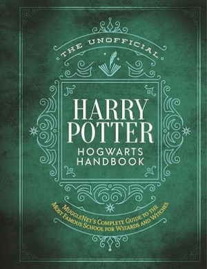 The Unofficial Harry Potter Hogwarts Handbook: Mugglenet’s Complete Guide to the Most Famous School for Wizards and Witches — The Editors of Mugglenet