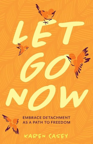 Let Go Now: Embrace Detachment as a Path to Freedom (Codependency, Al-Anon, Meditations) — Karen Casey