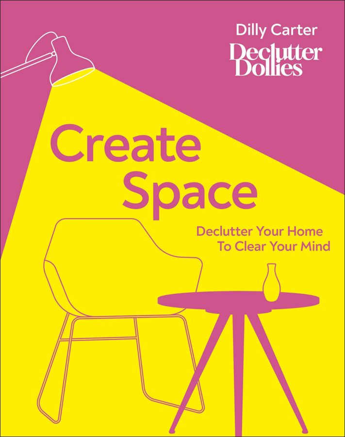 Create Space: Declutter your home to clear your mind — Dilly Carter