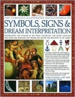 Complete Illustrated Encyclopedia of Symbols, Signs & Dream Interpretation: Identification and Analysis of the Visual Vocabulary and Secret Language That Shapes Our Thoughts and Dreams — Mark O’Connell