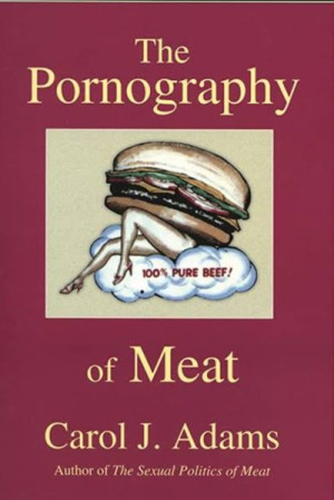 The Pornography of Meat — Carol J. Adams