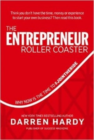 The Entrepreneur Roller Coaster: Why Now Is the Time to #JoinTheRide — Darren Hardy