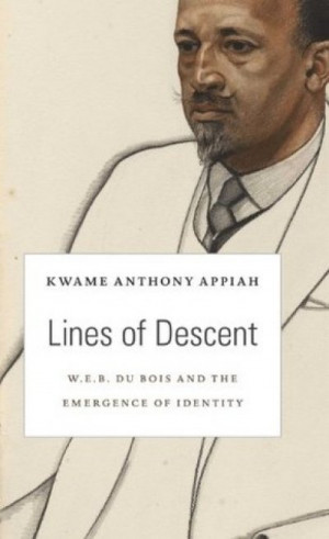 Lines of Descent (The W. E. B. Du Bois Lectures #14): W. E. B. Du Bois and the Emergence of Identity — Kwame Anthony Appiah