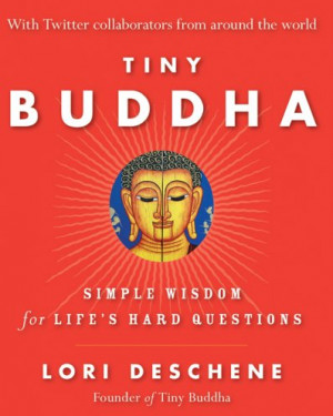 Tiny Buddha: Simple Wisdom for Life’s Hard Questions — Lori Deschene