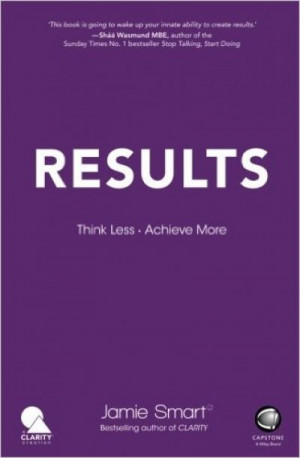 Results : Think Less. Achieve More — Jamie Smart
